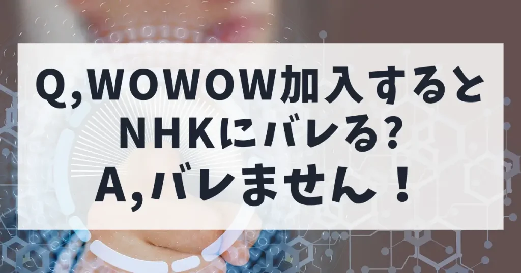 WOWOWに加入するとNHKにバレるのか？A、バレません！の画像