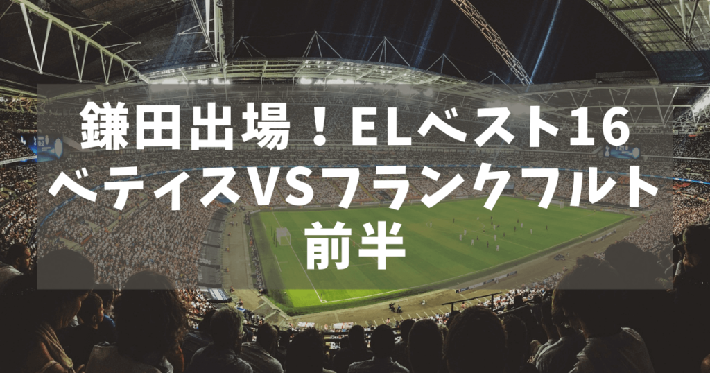 鎌田出場！ELベスト16ベティスVSフランクフルト　前半